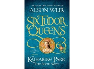 9781472227867 - Six Tudor Queens Katharine Parr The Sixth Wife - Alison Weir Kartoniert (TB)