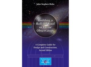 9781493930104 - The Patrick Moore Practical Astronomy Series   Building a Roll-Off Roof or Dome Observatory - John Stephen Hicks Kartoniert (TB)