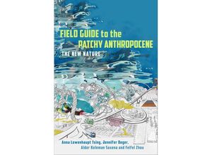 9781503637320 - Field Guide to the Patchy Anthropocene - Anna Lowenhaupt Tsing Jennifer Deger Alder Keleman Saxena Feifei Zhou Gebunden