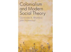 9781509541300 - Colonialism and Modern Social Theory - Gurminder K Bhambra John Holmwood Kartoniert (TB)