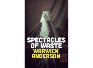 9781509557417 - Spectacles of Waste - Warwick Anderson Kartoniert (TB)