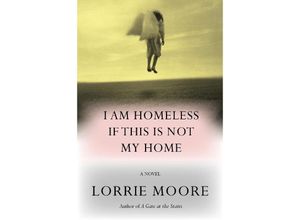 9781524712525 - I Am Homeless If This Is Not My Home - Lorrie Moore Kartoniert (TB)