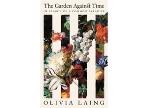 9781529066678 - The Garden Against Time - Olivia Laing Gebunden