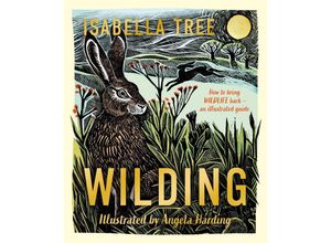 9781529092844 - Wilding How to Bring Wildlife Back - The NEW Illustrated Guide - Isabella Tree Gebunden