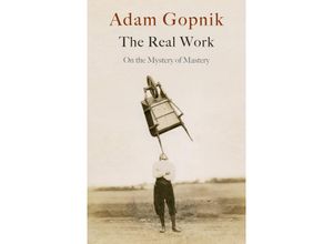 9781529414639 - The Real Work - Adam Gopnik Kartoniert (TB)