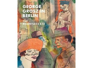 9781588397546 - George Grosz in Berlin - The Relentless Eye - Sabine Rewald Ian Buruma Gebunden