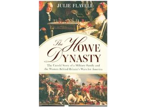 9781631490613 - The Howe Dynasty - The Untold Story of a Military Family and the Women Behind Britains Wars for America - Julie Flavell Gebunden