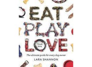 9781741177053 - Eat Play Love (Your Dog) - Lara Shannon Kartoniert (TB)