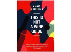 9781743368398 - This Is Not a Wine Guide - Chris Morrison Gebunden 9781743368398 - This Is Not a Wine Guide - Chris Morrison Gebunden