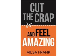 9781781809228 - Cut the Crap and Feel Amazing - Ailsa Frank Kartoniert (TB)