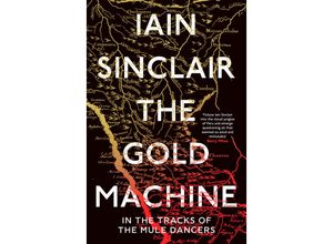 9781786079190 - The Gold Machine - Iain Sinclair Gebunden