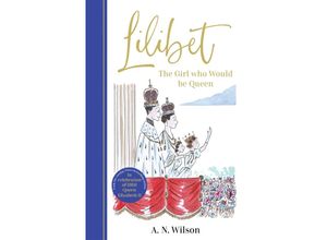 9781786582423 - Lilibet The Girl Who Would be Queen - AN Wilson Gebunden