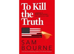 9781787474901 - To Kill the Truth - Sam Bourne Kartoniert (TB)