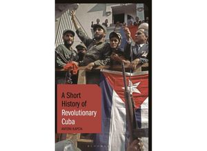 9781788312165 - Short Histories   A Short History of Revolutionary Cuba - Antoni Kapcia Kartoniert (TB)