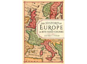 9781789294163 - The History of Europe in Bite-sized Chunks - Jacob F Field Kartoniert (TB)