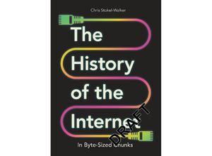 9781789295597 - The History of the Internet in Byte-Sized Chunks   Bite-Sized Chunks Bd18 - Chris Stokel-Walker Gebunden