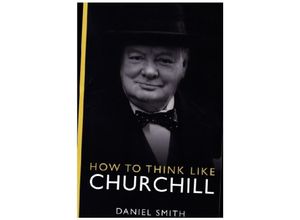 9781789295962 - How to Think Like    How to Think Like Churchill - Daniel Smith Kartoniert (TB)