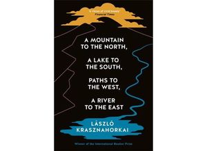 9781800814592 - A Mountain to the North A Lake to The South Paths to the West A River to the East - Laszlo Krasznahorkai Taschenbuch