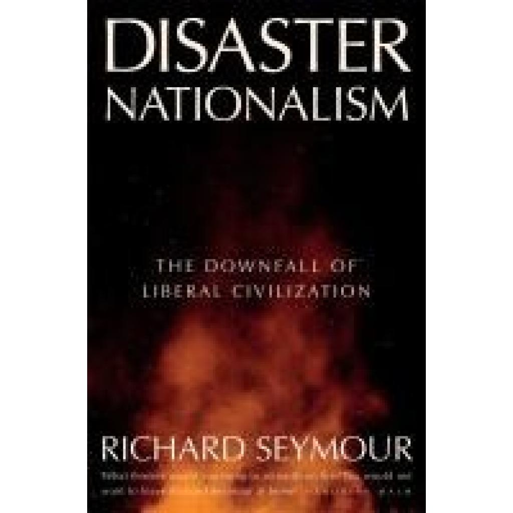 9781804294253 - Seymour Richard Disaster Nationalism The Downfall of Liberal Civilization