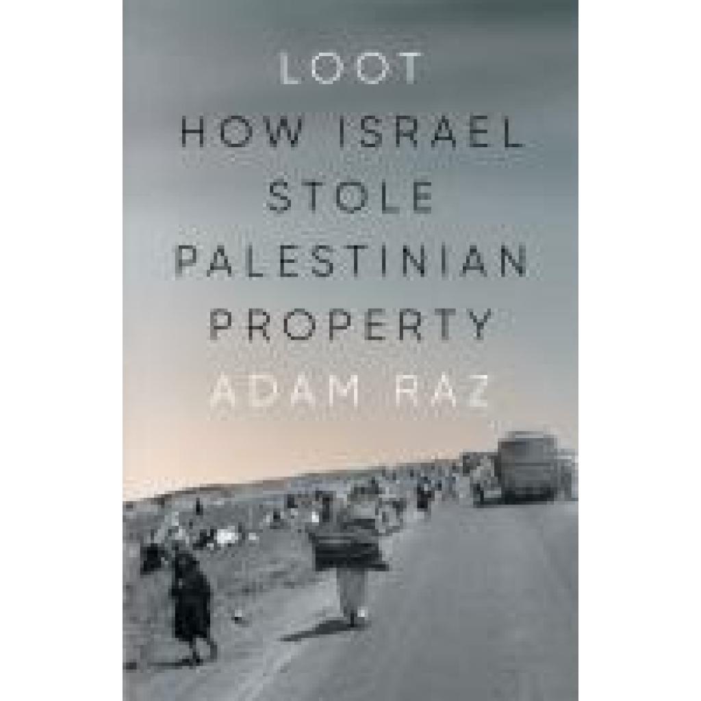 9781804295151 - Raz Adam Loot How Israel Stole Palestinian Property