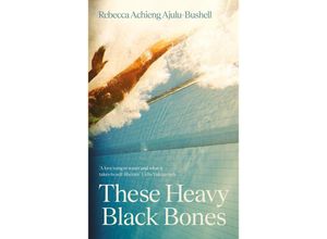 9781805300441 - These Heavy Black Bones - Rebecca Achieng Ajulu-Bushell Gebunden