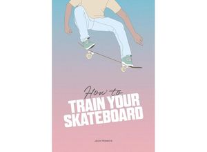 9781837760060 - How to Train Your Skateboard - Jack Francis Gebunden