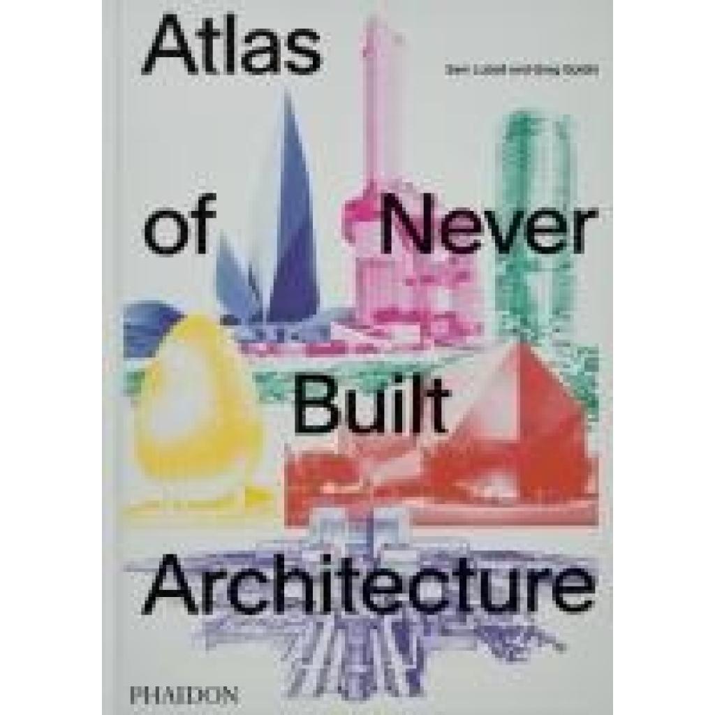 9781838666538 - Lubell Sam Atlas of Never Built Architecture