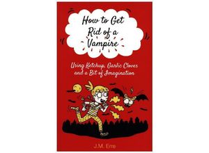 9781846884221 - How to Get Rid of a Vampire (Using Ketchup Garlic Cloves and a Bit of Imagination) - J M Erre Kartoniert (TB)