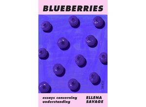 9781912854677 - Ellena Savage - GEBRAUCHT Blueberries Essays concerning understanding - Preis vom 06102023 050118 h