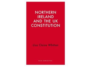 9781913368951 - Northern Ireland and the UK Constitution - Lisa Claire Whitten Kartoniert (TB)