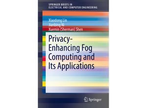 9783030021122 - SpringerBriefs in Electrical and Computer Engineering   Privacy-Enhancing Fog Computing and Its Applications - Xiaodong Lin Jianbing Ni Xuemin Sherman Shen Kartoniert (TB)