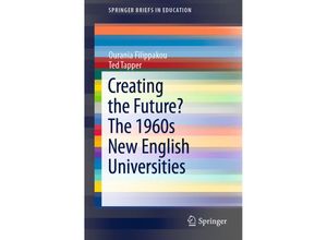 9783030060909 - SpringerBriefs in Education   Creating the Future? The 1960s New English Universities - Ourania Filippakou Ted Tapper Kartoniert (TB)