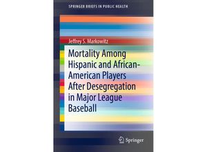 9783030172794 - SpringerBriefs in Public Health   Mortality Among Hispanic and African-American Players After Desegregation in Major League Baseball - Jeffrey S Markowitz Kartoniert (TB)