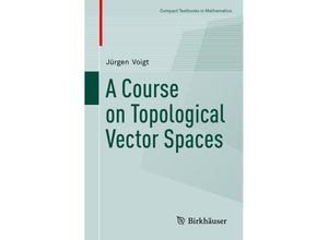 9783030329440 - Compact Textbooks in Mathematics   A Course on Topological Vector Spaces - Jürgen Voigt Kartoniert (TB)