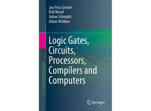 9783030685522 - Logic Gates Circuits Processors Compilers and Computers - Jan Friso Groote Rolf Morel Julien Schmaltz Adam Watkins Kartoniert (TB)