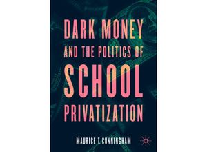 9783030732639 - Dark Money and the Politics of School Privatization - Maurice T Cunningham Kartoniert (TB)