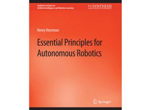 9783031004353 - Synthesis Lectures on Artificial Intelligence and Machine Learning   Essential Principles for Autonomous Robotics - Henry Hexmoor Kartoniert (TB)