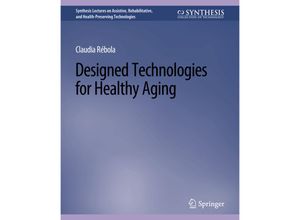 9783031004704 - Synthesis Lectures on Assistive Rehabilitative and Health-Preserving Technologies   Designed Technologies for Healthy Aging - Claudia B Rebola Kartoniert (TB)