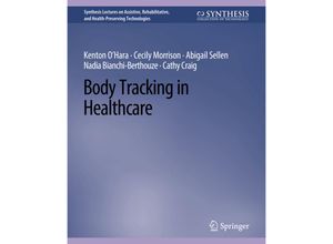 9783031004728 - Synthesis Lectures on Assistive Rehabilitative and Health-Preserving Technologies   Body Tracking in Healthcare - Kenton OHara Cecily Morrison Abigail Sellen Nadia Bianchi-Berthouze Cathy Craig Kartoniert (TB)