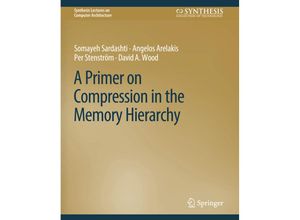 9783031006234 - Synthesis Lectures on Computer Architecture   A Primer on Compression in the Memory Hierarchy - Somayeh Sardashti Angelos Arelakis Per Stenström David A Wood Kartoniert (TB)