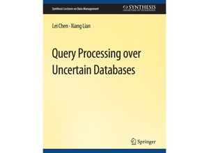 9783031007682 - Synthesis Lectures on Data Management   Query Processing over Uncertain Databases - Lei Chen Xiang Lian Kartoniert (TB)