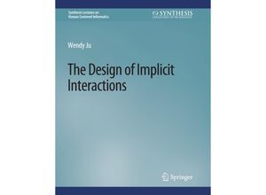 9783031010828 - Synthesis Lectures on Human-Centered Informatics   The Design of Implicit Interactions - Wendy Ju Kartoniert (TB)