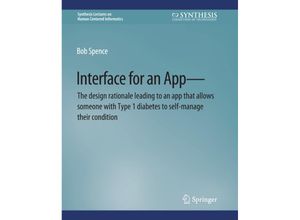 9783031011054 - Synthesis Lectures on Human-Centered Informatics   Interface for an App-The design rationale leading to an app that allows someone with Type 1 diabetes to self-manage their condition - Bob Spence Kartoniert (TB)