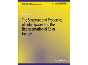 9783031011184 - Synthesis Lectures on Image Video and Multimedia Processing   The Structure and Properties of Color Spaces and the Representation of Color Images - Eric Dubois Kartoniert (TB)