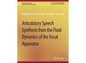 9783031014352 - Synthesis Lectures on Speech and Audio Processing   Articulatory Speech Synthesis from the Fluid Dynamics of the Vocal Apparatus - Stephen Levinson Don Davis Scott Slimon Jun Huang Kartoniert (TB)