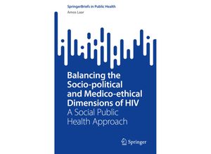 9783031091902 - SpringerBriefs in Public Health   Balancing the Socio-political and Medico-ethical Dimensions of HIV - Amos Laar Kartoniert (TB)