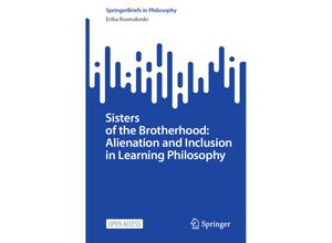 9783031166693 - SpringerBriefs in Philosophy   Sisters of the Brotherhood Alienation and Inclusion in Learning Philosophy - Erika Ruonakoski Kartoniert (TB)