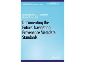 9783031187025 - Synthesis Lectures on Information Concepts Retrieval and Services   Documenting the Future Navigating Provenance Metadata Standards - Rhiannon Bettivia Yi-Yun Cheng Michael Robert Gryk Kartoniert (TB)