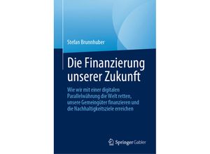 9783031196249 - Die Finanzierung unserer Zukunft - Stefan Brunnhuber Gebunden