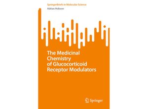 9783031287312 - SpringerBriefs in Molecular Science   The Medicinal Chemistry of Glucocorticoid Receptor Modulators - Adrian Hobson Kartoniert (TB)